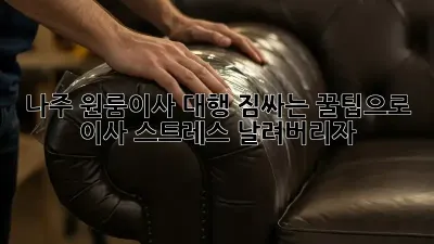 나주 원룸이사 대행: 짐싸는 꿀팁으로 이사 스트레스 날려버리자!