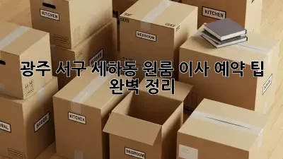 광주 서구 세하동 원룸 이사, 예약 팁 완벽 정리!